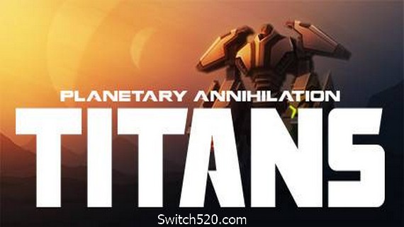 行星的毁灭:泰坦/Planetary Annihilation:TITANS- Switch520.com_0